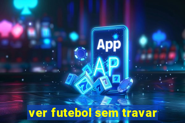 ver futebol sem travar